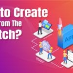 How To Create An App From Scratch: 10 Steps Guide