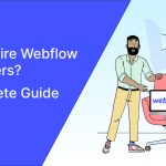 How to Hire Webflow Developers? A Complete Guide in 2024