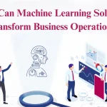 Can Machine Learning Solutions Transform Business Operations?