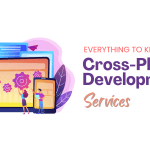Everything to Know About Cross-Platform Development Services